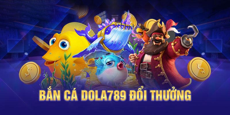 Những tựa game bắn cá Dola789 nổi bật