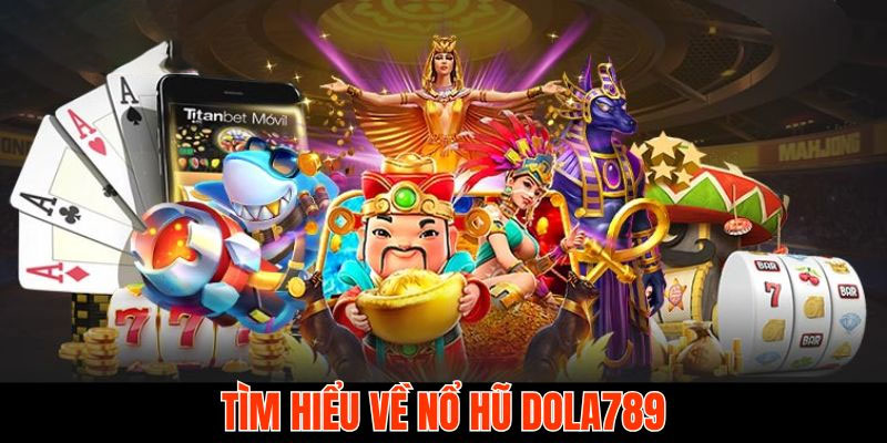 Tìm hiểu nổ hũ Dola789